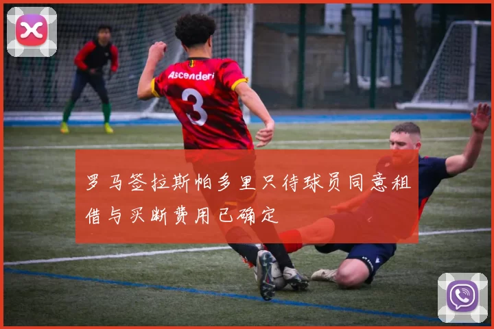 罗马签拉斯帕多里只待球员同意租借与买断费用已确定