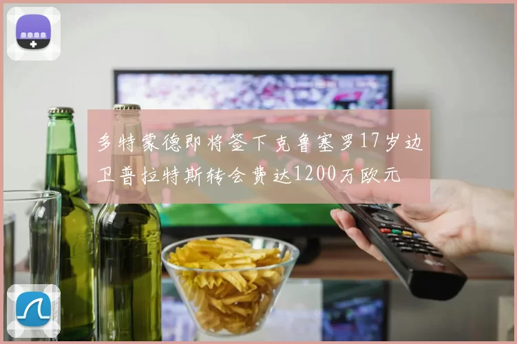 多特蒙德即将签下克鲁塞罗17岁边卫普拉特斯转会费达1200万欧元